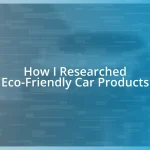 How I Researched Eco-Friendly Car Products