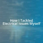 How I Tackled Electrical Issues Myself