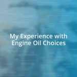 My Experience with Engine Oil Choices