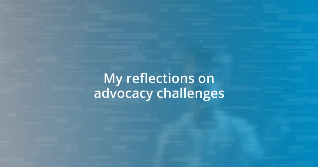 My reflections on advocacy challenges