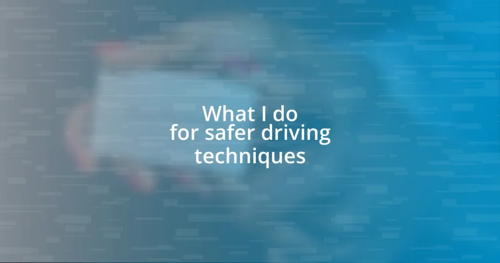 What I do for safer driving techniques