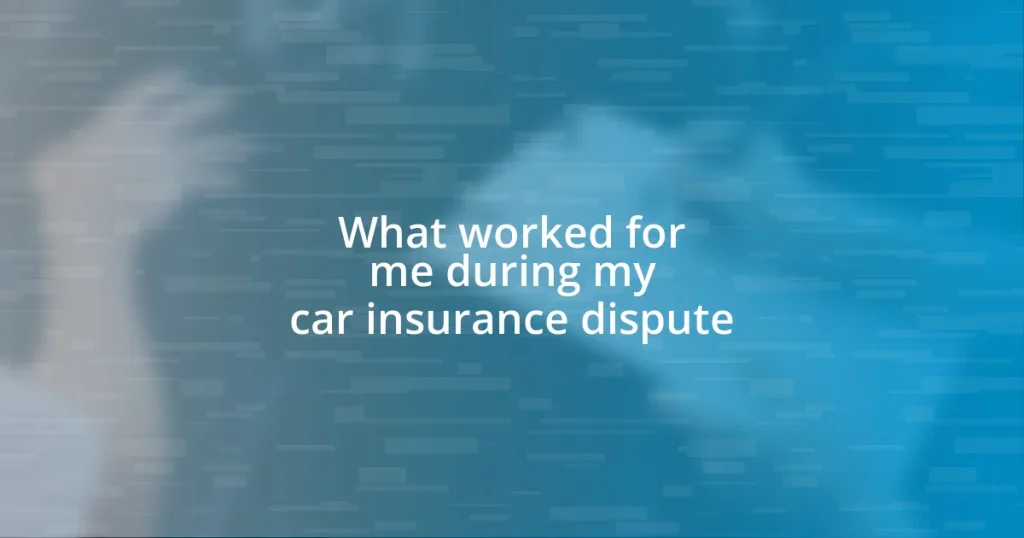 What worked for me during my car insurance dispute