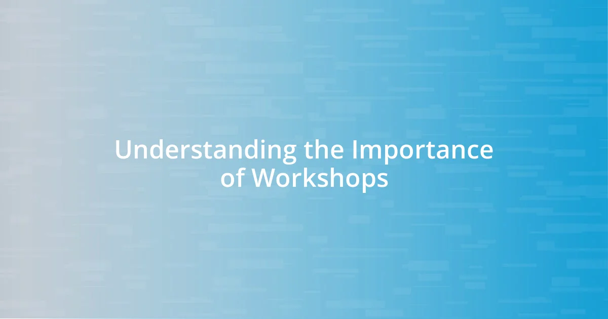 Understanding the Importance of Workshops