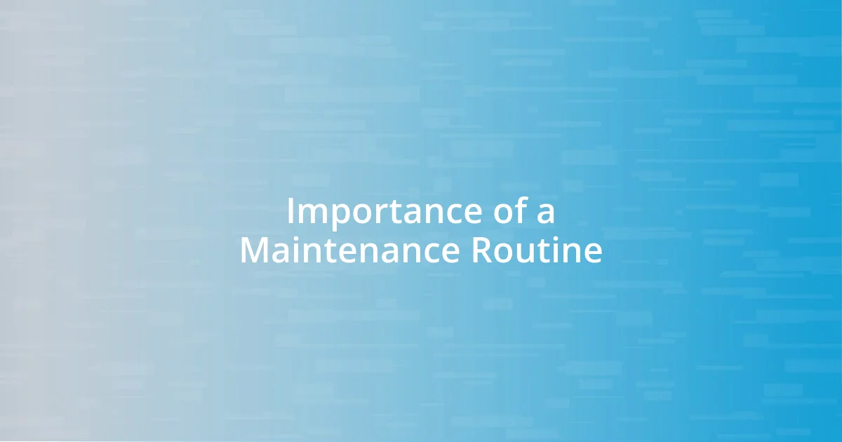 Importance of a Maintenance Routine