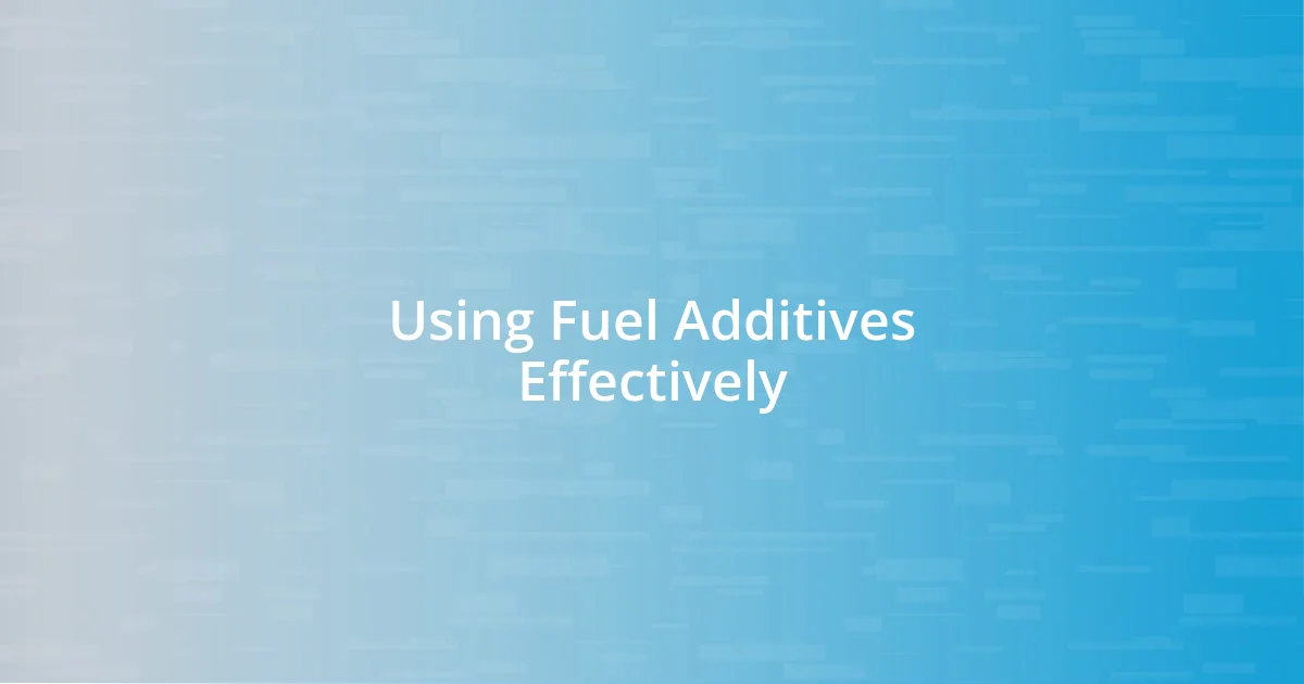 Using Fuel Additives Effectively