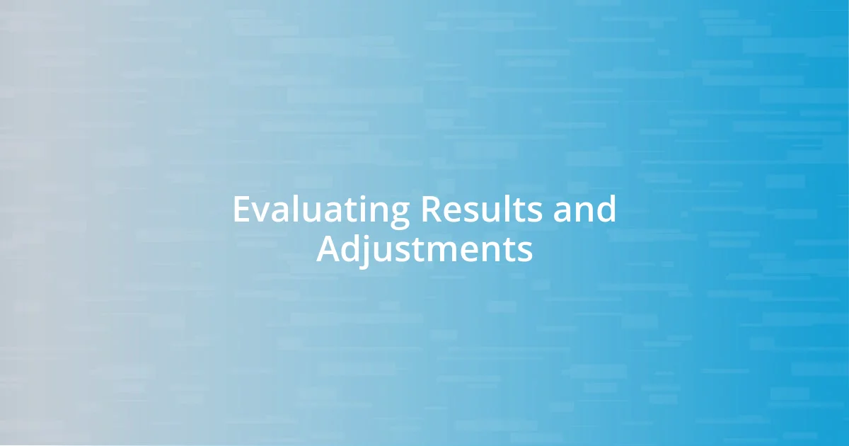 Evaluating Results and Adjustments