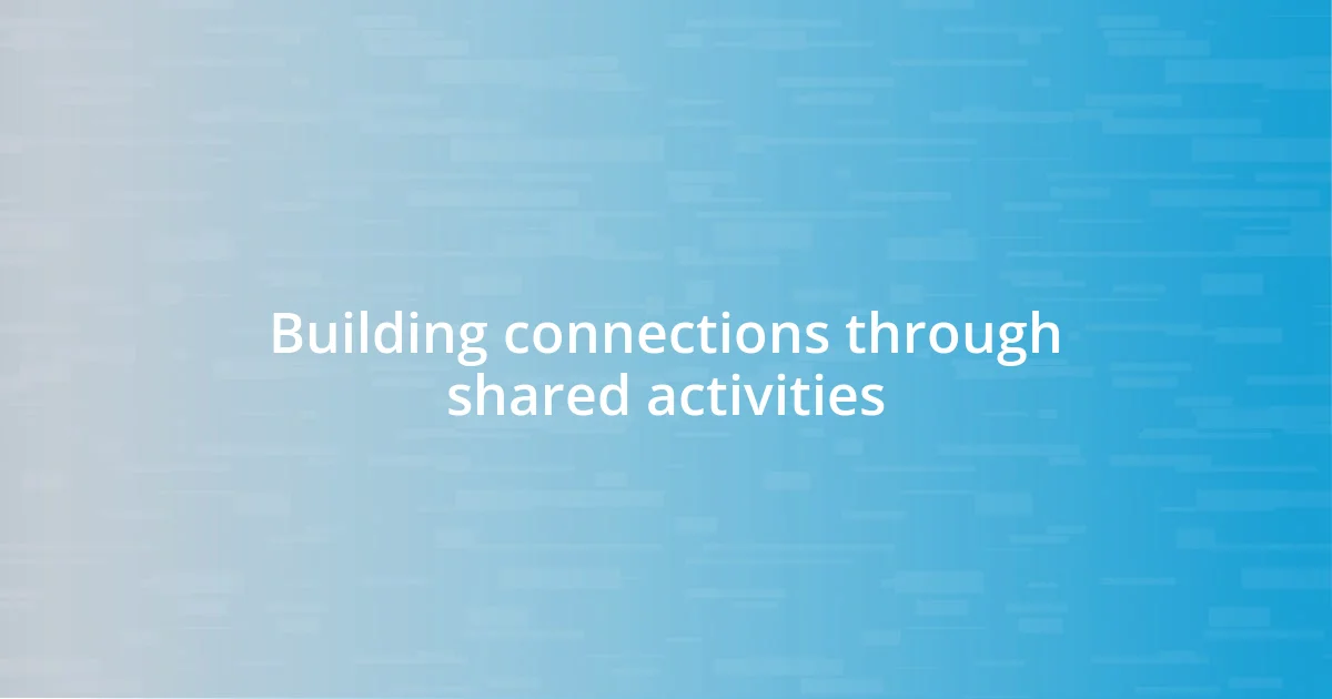 Building connections through shared activities