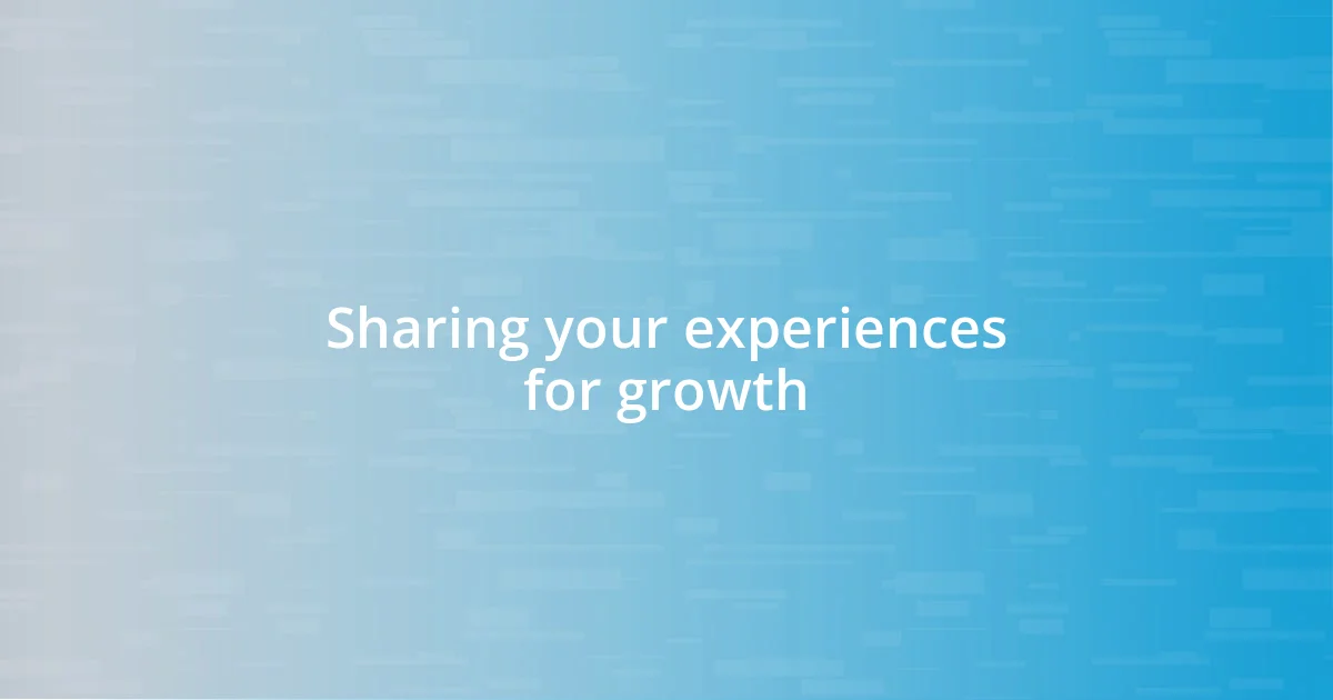 Sharing your experiences for growth