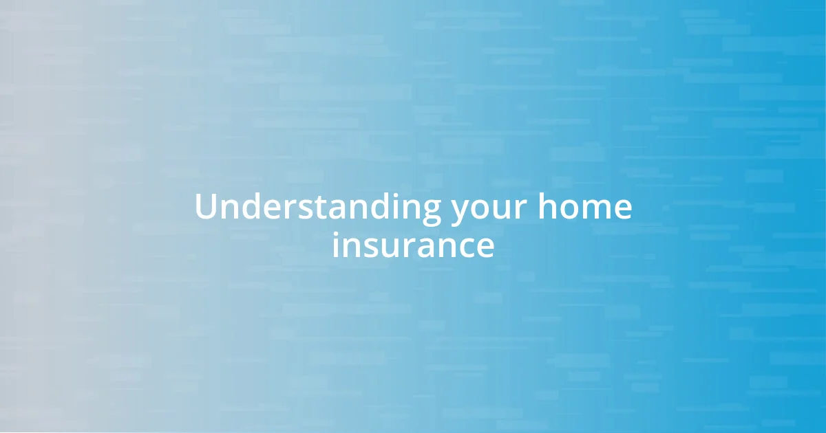 Understanding your home insurance