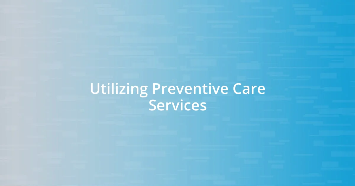 Utilizing Preventive Care Services