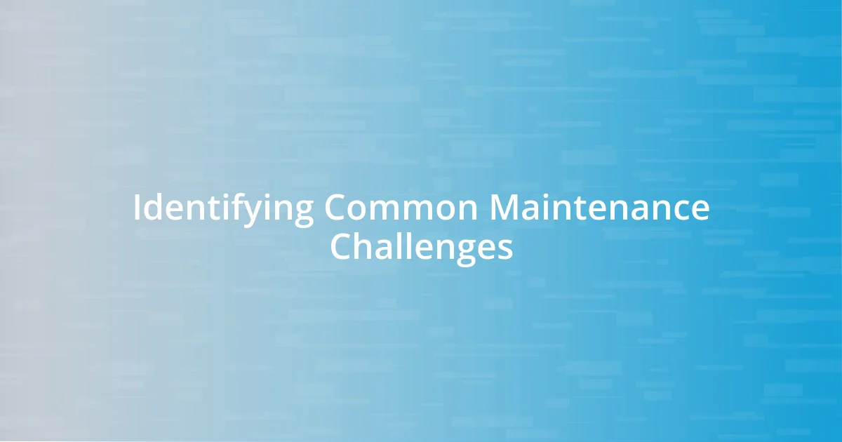 Identifying Common Maintenance Challenges