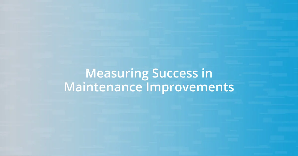 Measuring Success in Maintenance Improvements