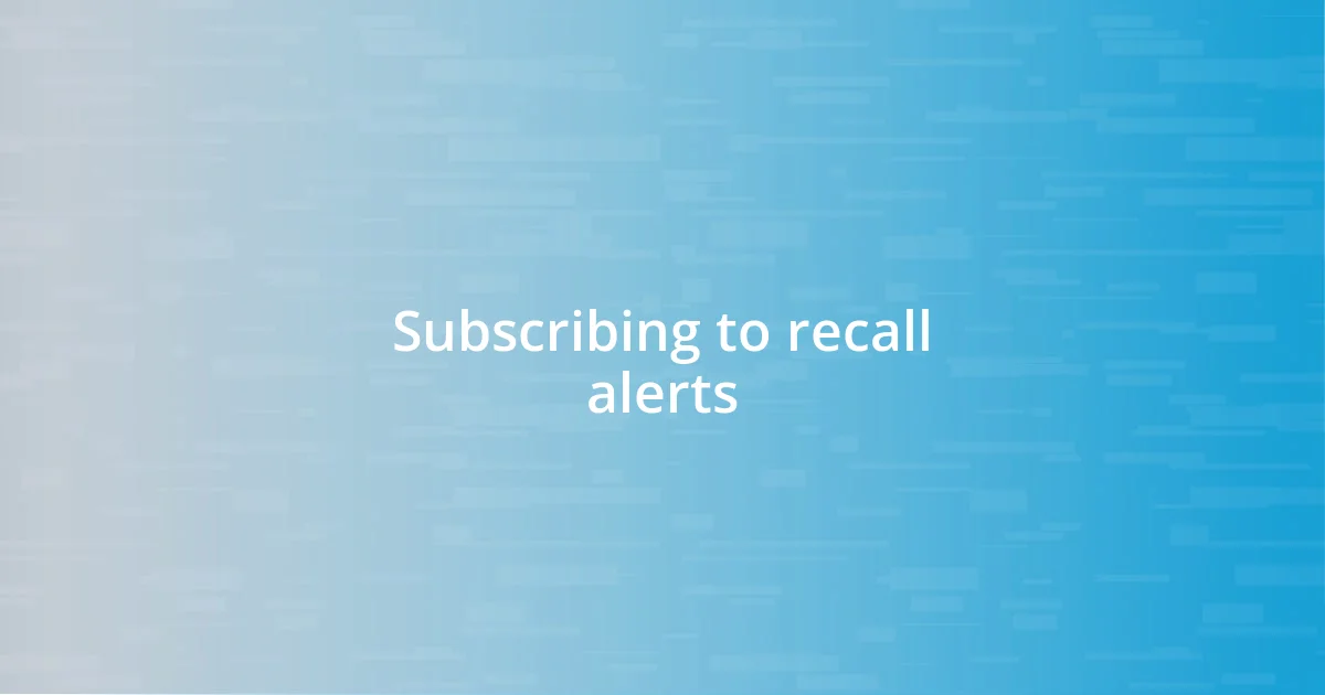 Subscribing to recall alerts