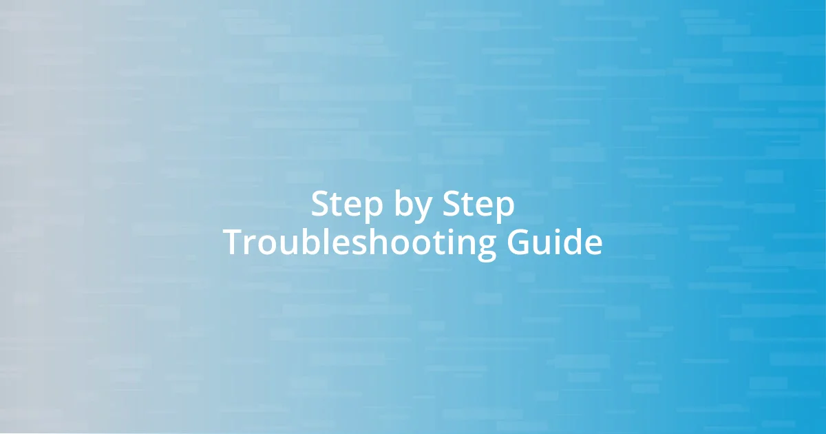 Step by Step Troubleshooting Guide