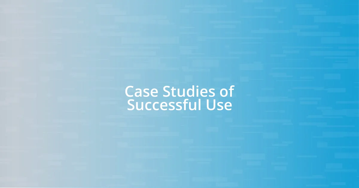 Case Studies of Successful Use