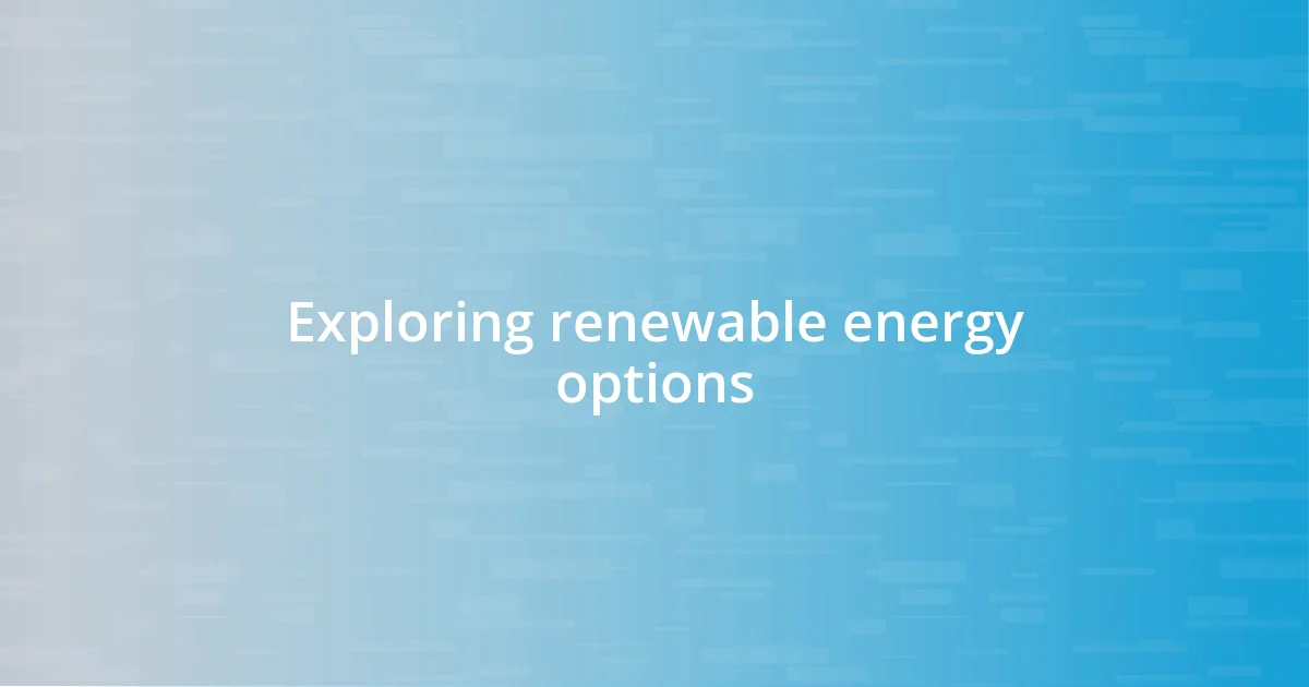 Exploring renewable energy options