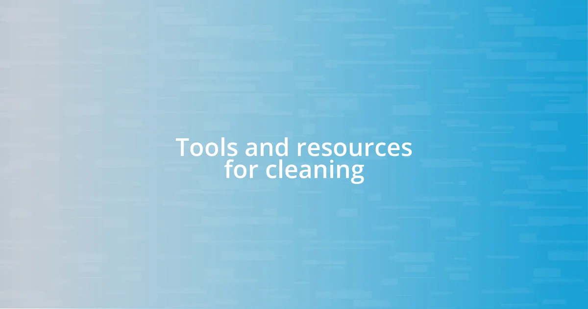 Tools and resources for cleaning