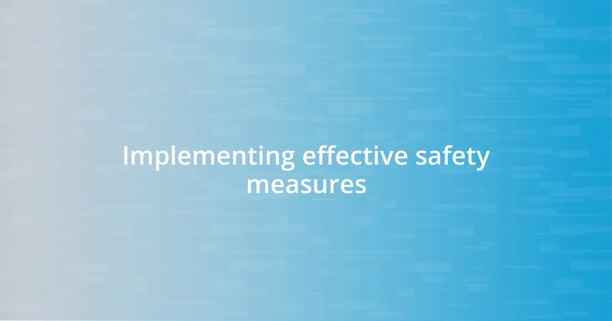 Implementing effective safety measures