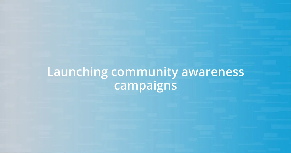 Launching community awareness campaigns