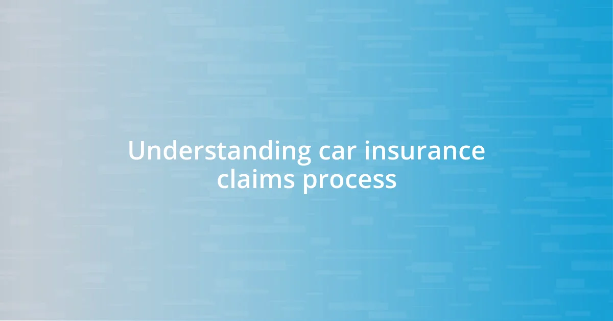 Understanding car insurance claims process