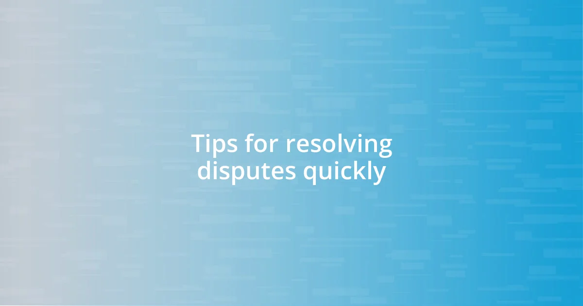 Tips for resolving disputes quickly