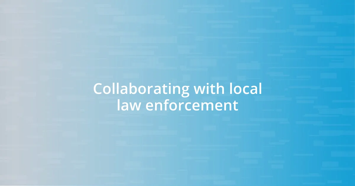 Collaborating with local law enforcement