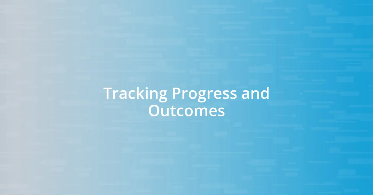 Tracking Progress and Outcomes