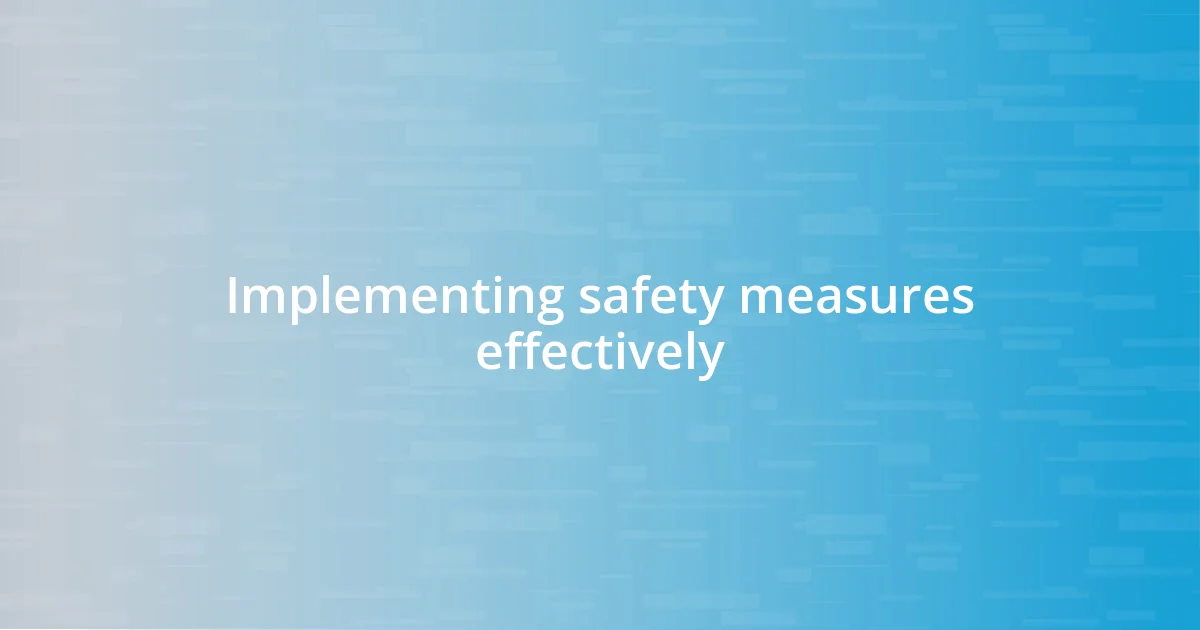 Implementing safety measures effectively