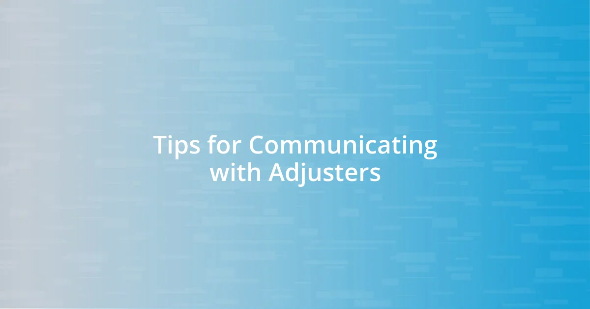 Tips for Communicating with Adjusters