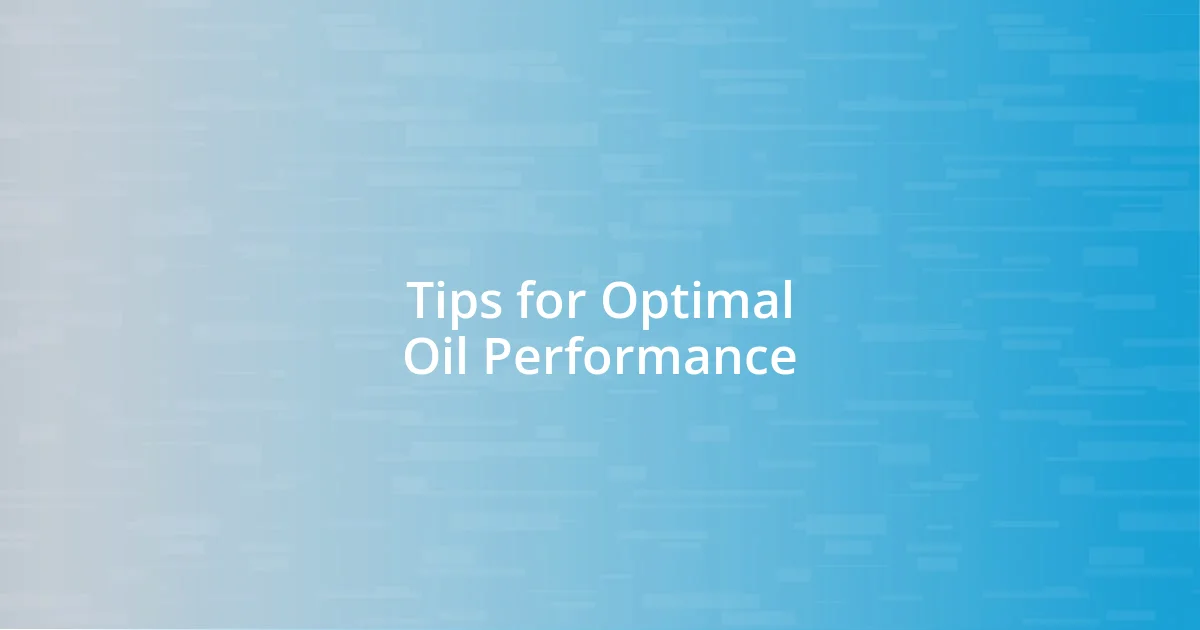 Tips for Optimal Oil Performance