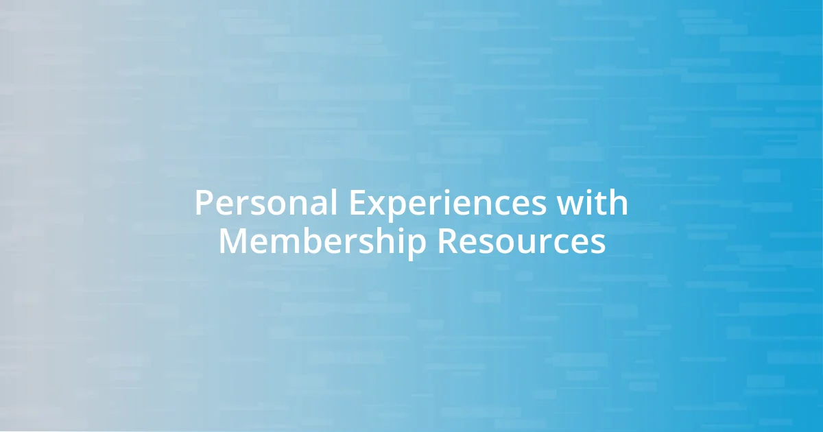 Personal Experiences with Membership Resources