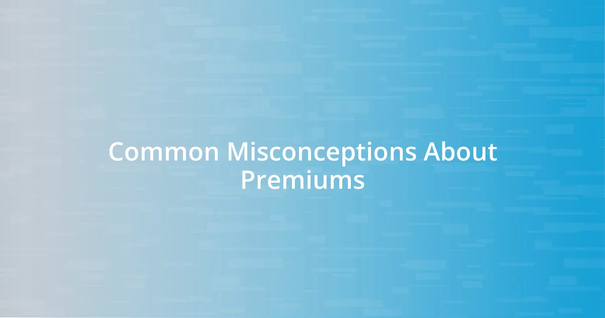 Common Misconceptions About Premiums