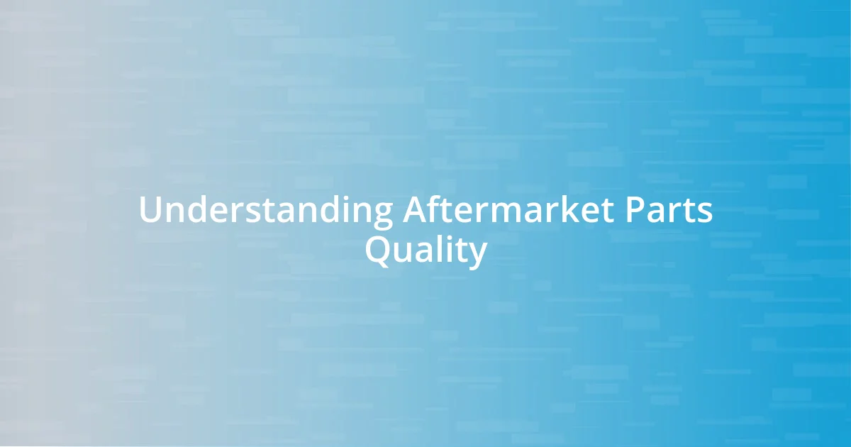 Understanding Aftermarket Parts Quality