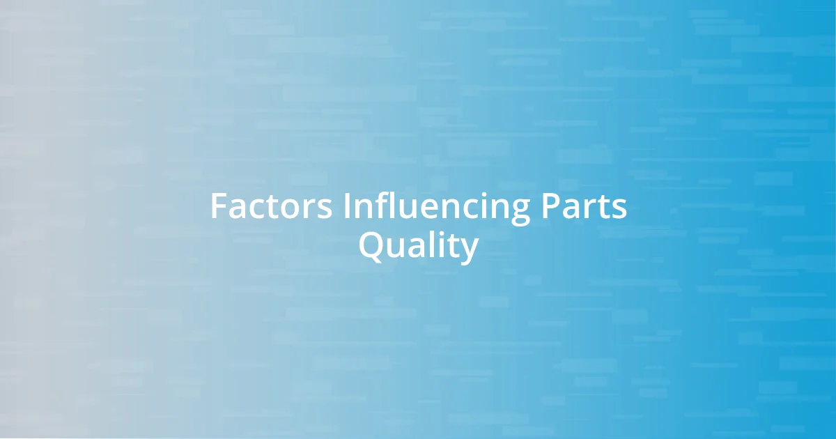 Factors Influencing Parts Quality