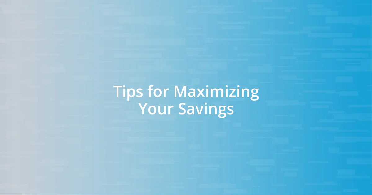 Tips for Maximizing Your Savings