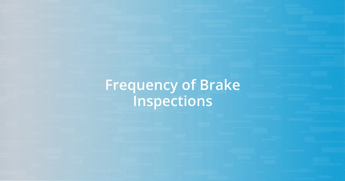 Frequency of Brake Inspections