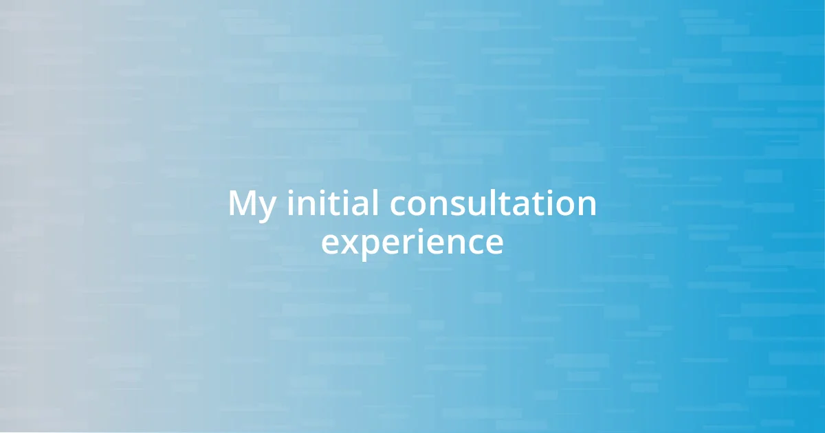 My initial consultation experience