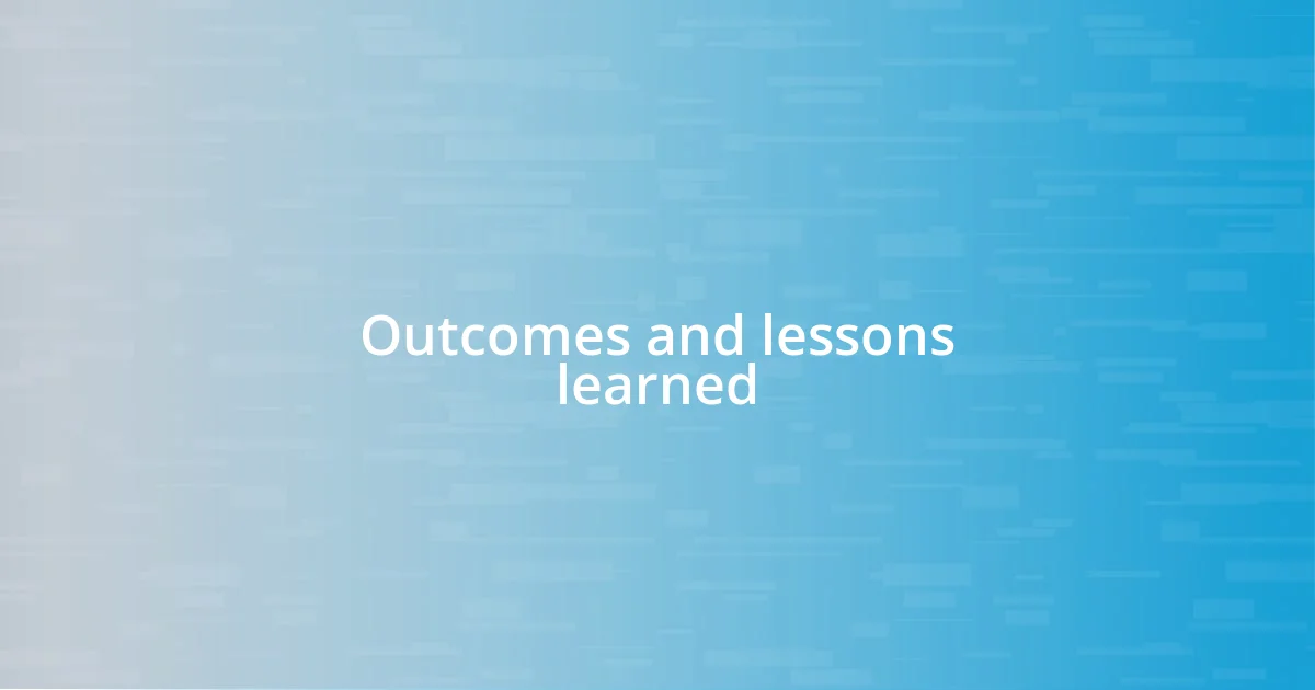 Outcomes and lessons learned