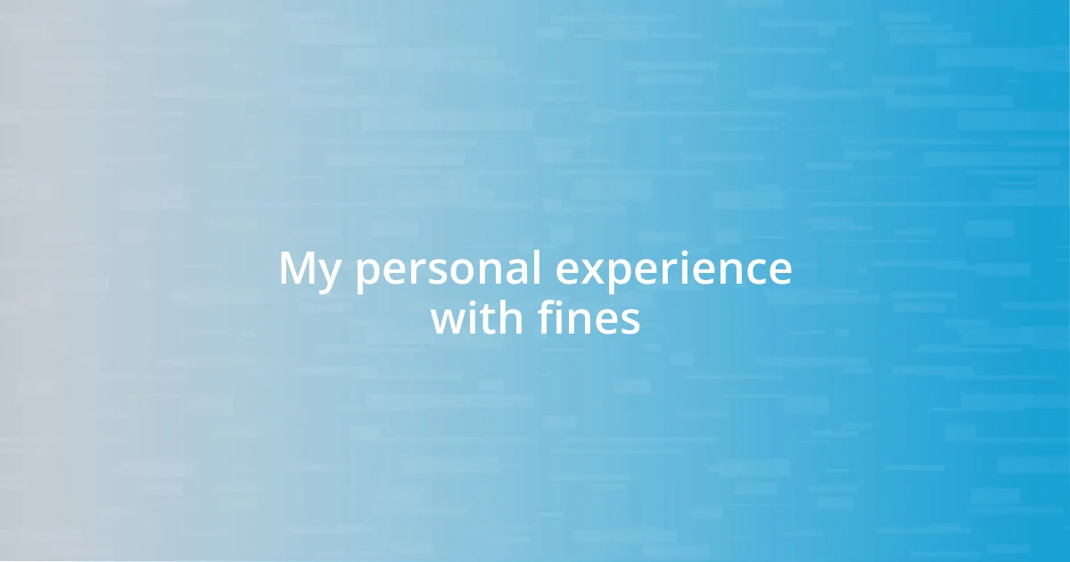 My personal experience with fines