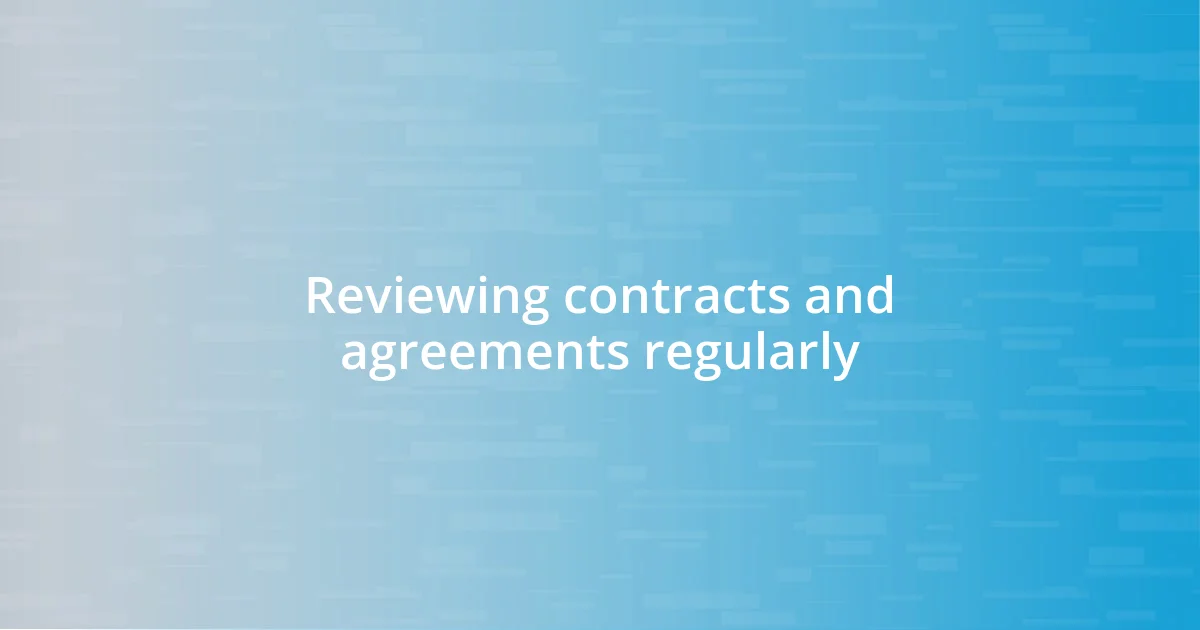 Reviewing contracts and agreements regularly