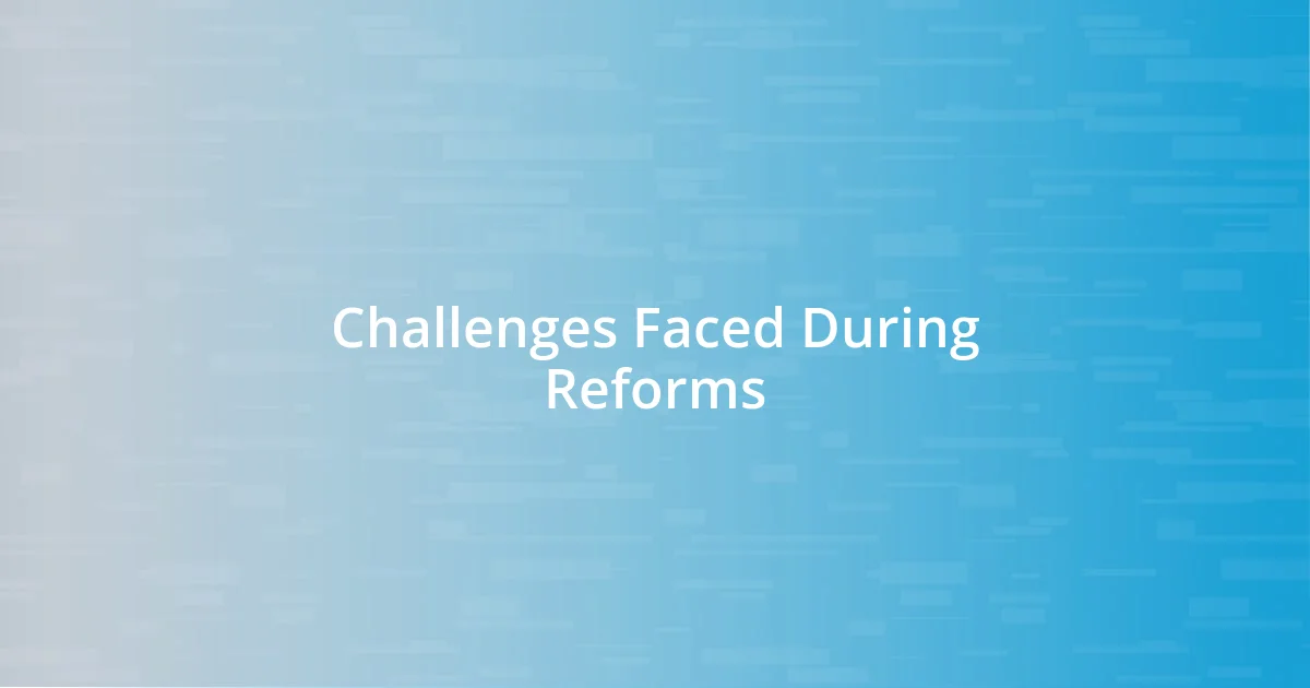 Challenges Faced During Reforms