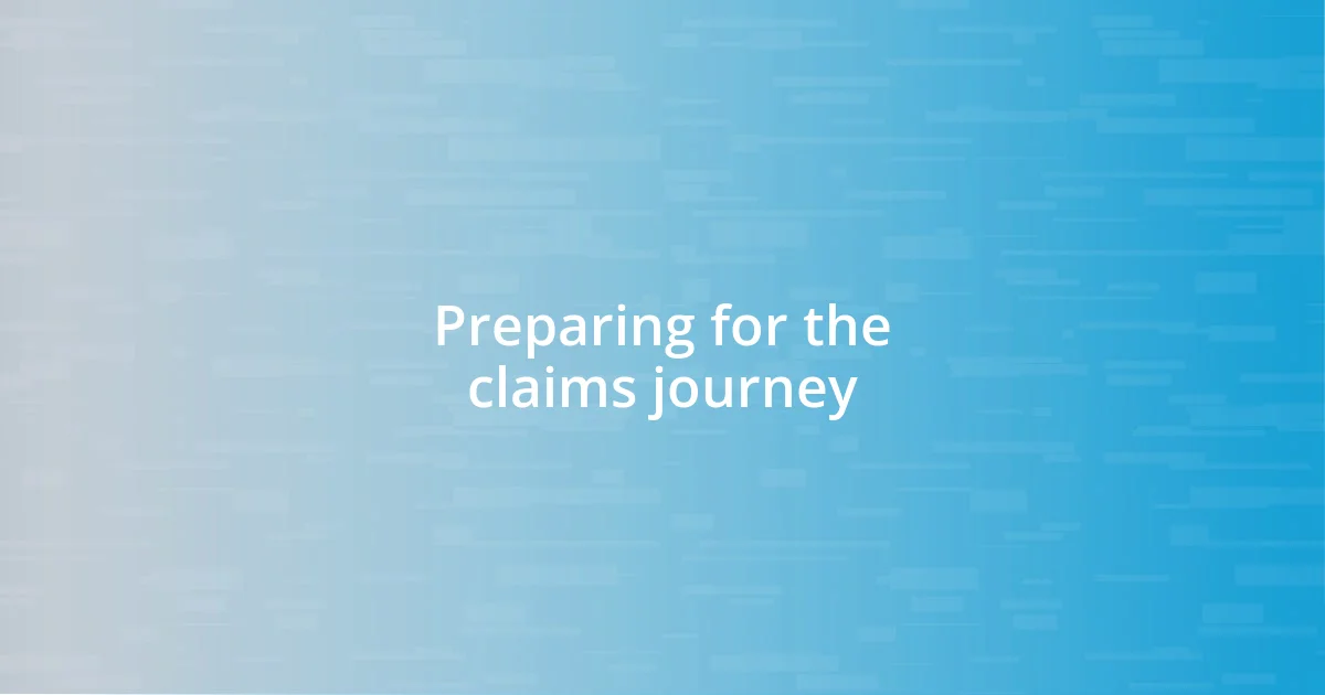 Preparing for the claims journey