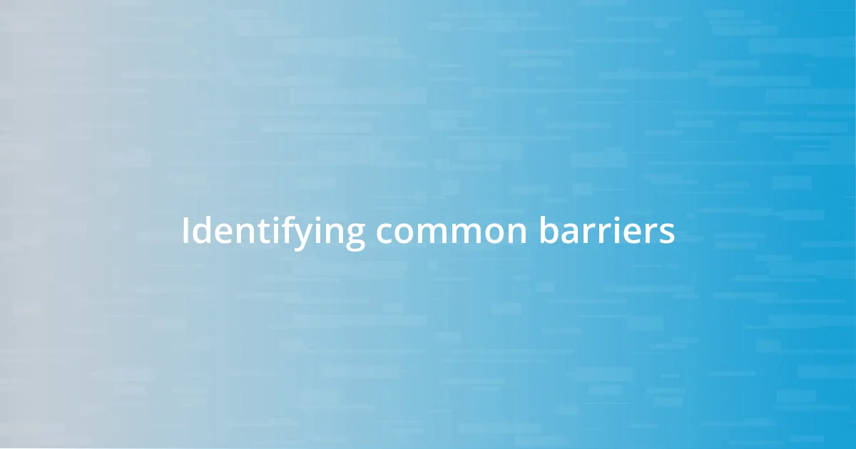 Identifying common barriers