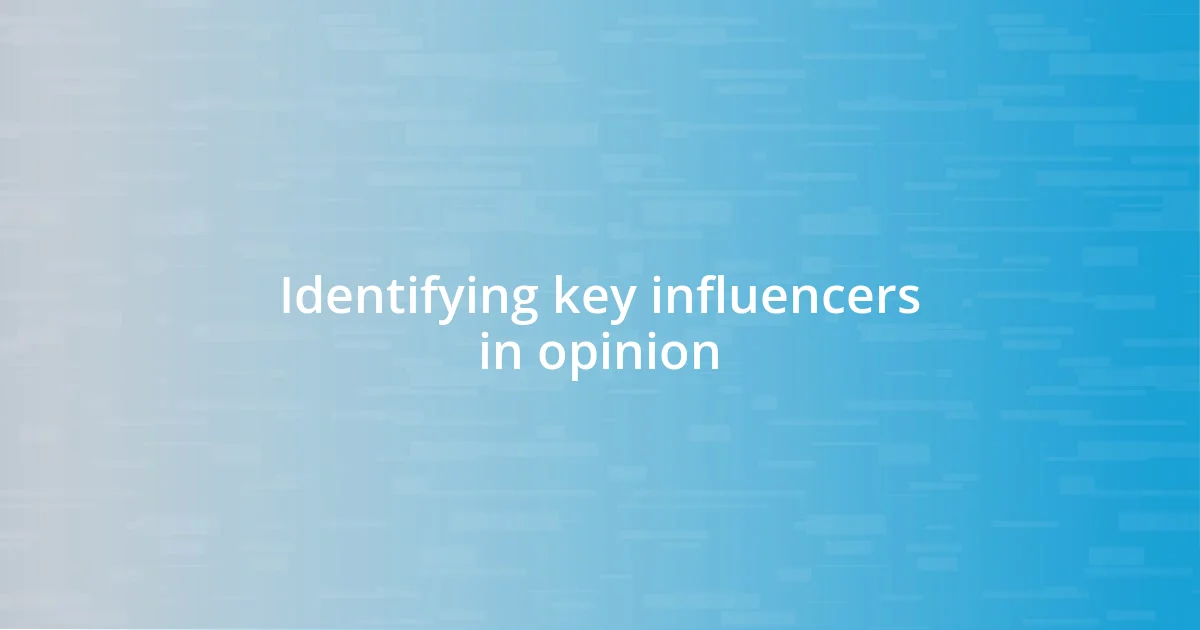 Identifying key influencers in opinion