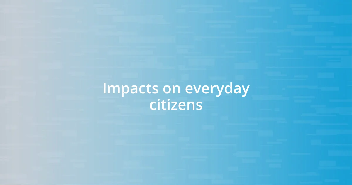 Impacts on everyday citizens