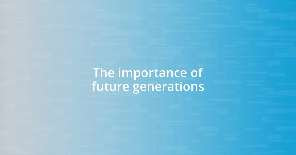 The importance of future generations