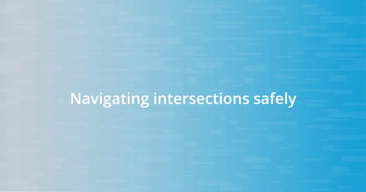 Navigating intersections safely