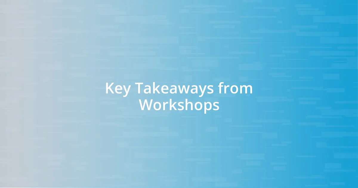 Key Takeaways from Workshops