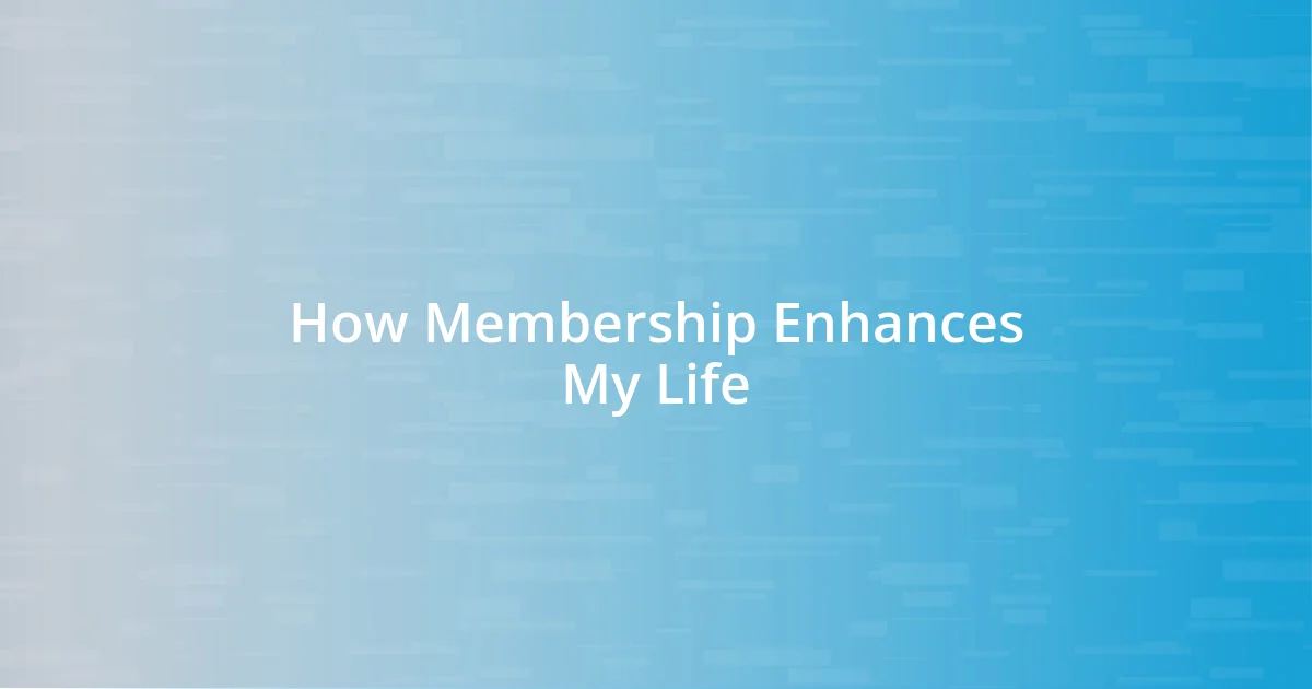 How Membership Enhances My Life