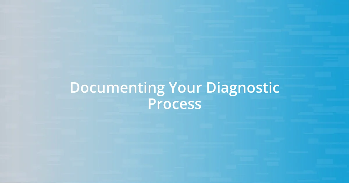 Documenting Your Diagnostic Process